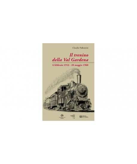 Il Trenino della Val Gardena 6 febbraio 1916-28 maggio 1960